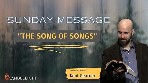 The Song of Songs |Assisting Pastor Kent Gearner | 3-26-23