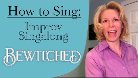 How To Sing: Improv Singalong “Bewitched”