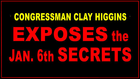 Congressman Clay Higgins EXPOSES the JAN.6th SECRETS - Condensed