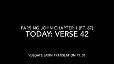 John Ch 1 Pt 67 Verse 42 (Vulgate 31)