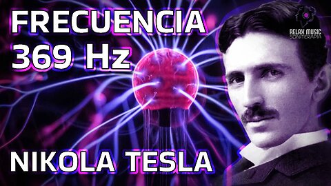 369 Hz Frecuencia Nikola Tesla • La Llave del Universo, Libera todo Tu Potencial Oculto