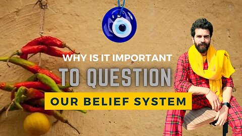 Why is it important to question our belief system?