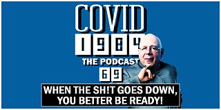 WHEN THE SH!T GOES DOWN, BETTER BE READY. COVID1984 PODCAST. EP 69. 08/12/23