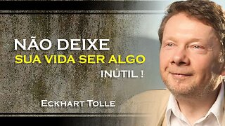 NÃO DEIXE SUA VIDA SER UMA EXISTÊNCIA INÚTIL, ECKHART TOLLE DUBLADO 2023