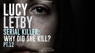 Lucy Letby : Serial Killer : Why Did She Kill? Part 12