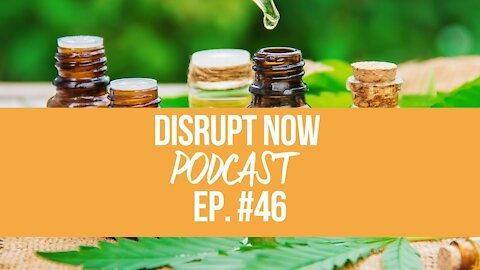 Disrupt Now Podcast Episode 46, Why Cannabis Has Gotten a Bad Rap and What We Can Do About It
