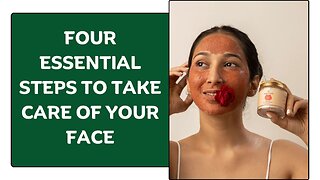 Four Essential Steps to Take Care of Your Face