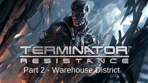 Terminator Resistance Gameplay Walkthrough Part 2 Warehouse District - No Commentary (HD 60FPS)