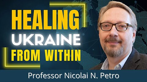 Ukraine needs healing from the inside | The domestic component of the war | Prof. Nicolai N. Petro