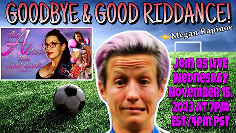 The A Show With April Hunter 11/15/23: A GOODBYE & GOOD RIDDANCE TO MEGAN RAPINOE!