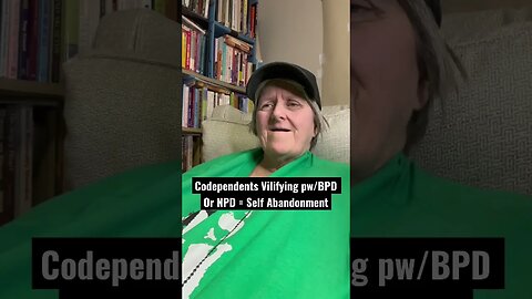 Codependents Vilifying pw/BPD or NPD = Self-Abandonment