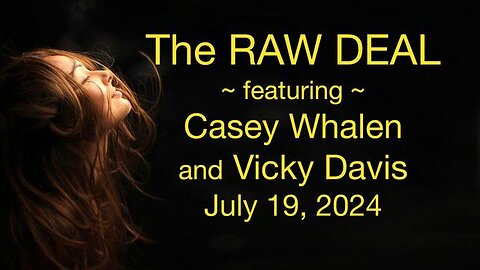 The Raw Deal (19 July 2024) with John Carman and featured guests Casey Whalen and Vicky Davis