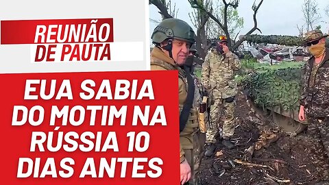 EUA já sabia do motim na Rússia 10 dias antes - Reunião de Pauta nº 1.230 - 26/6/23