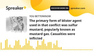 The primary form of blister agent used in that conflict was sulfur mustard, popularly known as musta