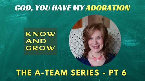 The A-Team | Pt 6 Adoration | Know and Grow