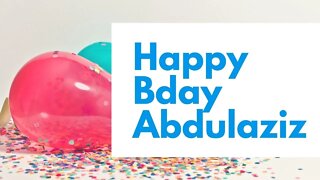 Happy Birthday to Abdulaziz - Birthday Wish From Birthday Bash