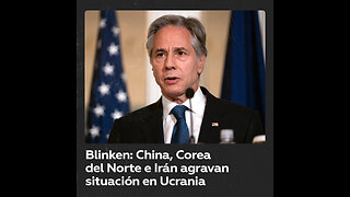 Blinken acusa a China, Corea del Norte e Irán de agravar el conflicto en Ucrania