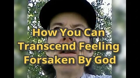 Morning Musings # 568 How YOU Can Transcend Feeling Forsaken By God. Be Honest... We've All Felt It