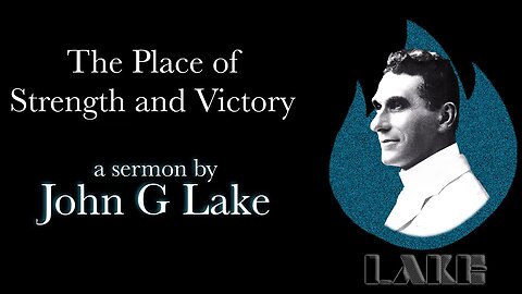 The Place of Strength and Victory ~ by John G Lake