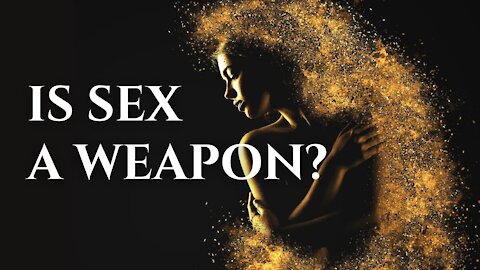 Is SEX a WEAPON? - A look at the deeper energies