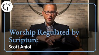 Worship Regulated by Scripture | Scott Aniol