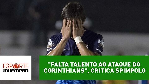 "Falta talento ao ataque do Corinthians", critica Spimpolo