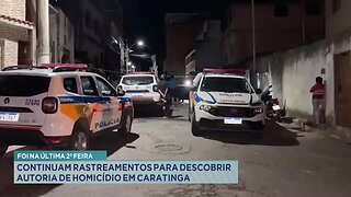 Foi na Última 2ª Feira: Continuam Rastreamentos para Descobrir Autoria de Homicídio em Caratinga.