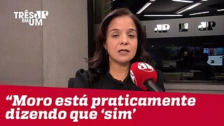 Vera Magalhães: "Ao dizer que vai analisar o convite, Moro está praticamente dizendo que 'sim'"