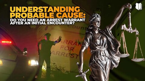 Ep #495 Understanding Probable Cause: Do You Need an Arrest Warrant After an Initial Encounter?