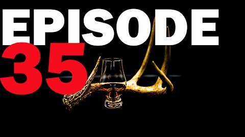 EP 35 Of the Whiskey & Whitetails Podcast