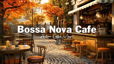 Outdoor Coffee Shop Ambience 🍂☕ Autumn Bossa Nova Jazz Music for Good Mood, Relaxation ☕ Bossa Nova