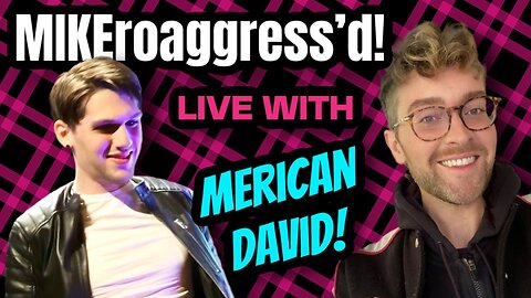 MIKEroaggress'd! Live with Merican David