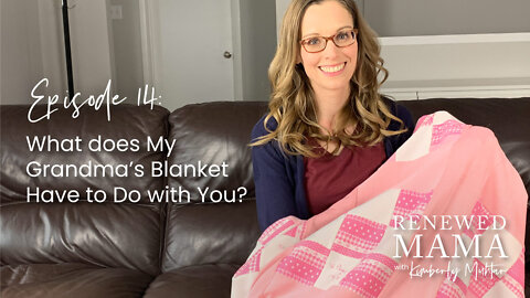 What does My Grandma’s Blanket have to do with You? - Renewed Mama Podcast Episode 14