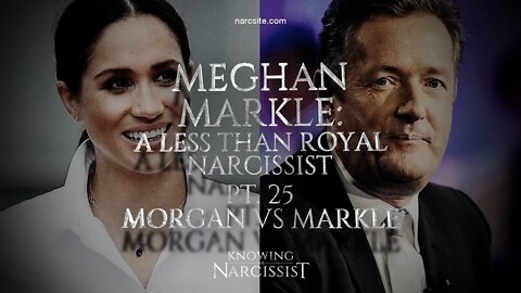 A Less than Royal Narcissist Part 25 : Morgan Vs Markle