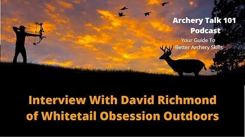 Archery Talk 101 Podcast $62 Interview with Dave Richmond of Whitetail Obsession Outdoors