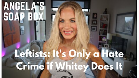 Angela's Soap Box: It's Only a Hate Crime if Whitey Does It