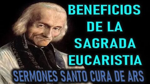 BENEFICIOS DE LA SAGRADA EUCARISTIA - POR EL SANTO CURA DE ARS