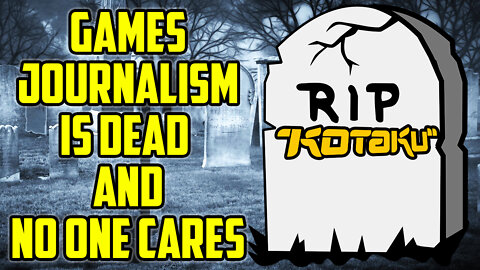 Video Game Journalism Is Dead - A History Of Kotaku's Greatest Hits.