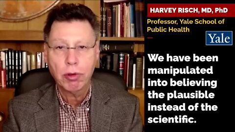 Prof. Harvey Risch: We have been manipulated into believing the plausible instead of the scientific