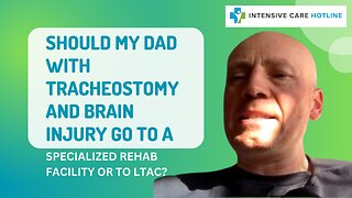 Should My Dad with Tracheostomy and Brain Injury Go to a Specialized Rehab Facility or to LTAC?