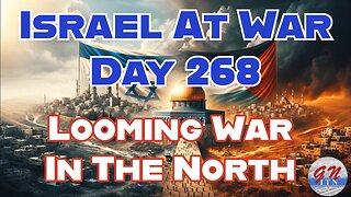 GNITN Special Edition Israel At War Day 268: Looming War In The North