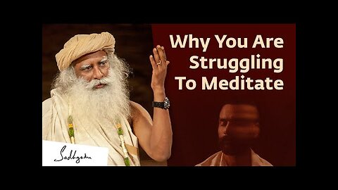 The Reason Why You Are Struggling To Meditate - Sadhguru