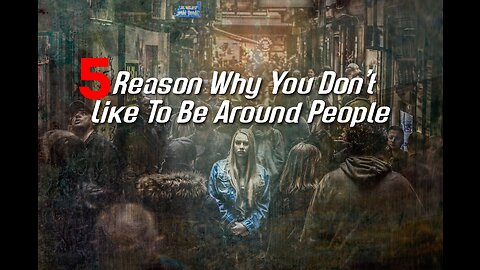 Five reason why you don't like to be Around People