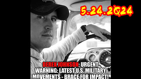 Derek Johnson Urgent Warning 5.24.2Q24 - Late u.s military