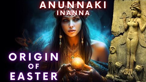 INANNA, EOSTRE, ISHTAR and ASTARTE | The origin of Easter and the origin of the Easter egg Anunnaki