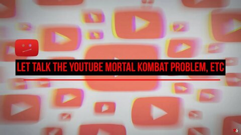 Let Talk The YouTube Mortal Kombat Problem, Etc..
