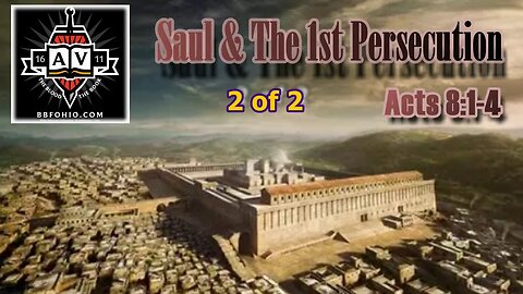 036 Saul & the 1st Persecution (Acts 8:1-4) 2 of 2