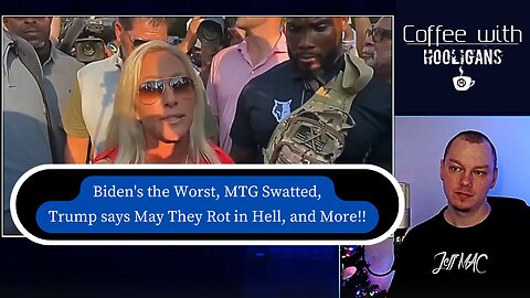 Biden's the Worst, MTG Swatted, Trump says May They Rot in Hell, and More!!
