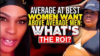 AVERAGE AT BEST Women Want EXCEPTIONAL MEN - But WHAT'S THE ROI?