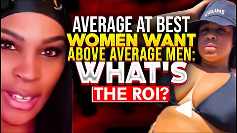 AVERAGE AT BEST Women Want EXCEPTIONAL MEN - But WHAT'S THE ROI?